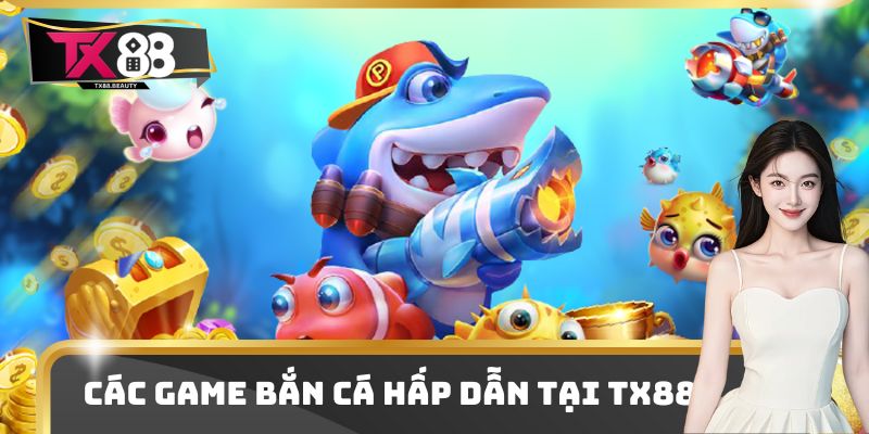 Các game bắn cá hấp dẫn tại Tx88