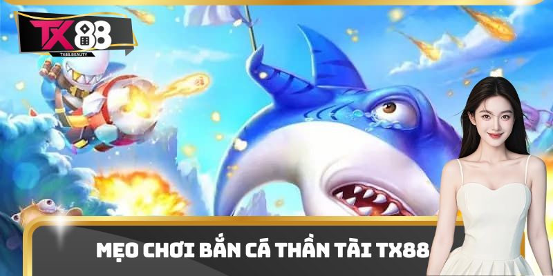 Bắn Cá Thần Tài Tx88 - Giải Trí Cực Hay Nhận Ngay Thưởng Lớn 3 Mẹo chơi bắn cá thần tài Tx88
