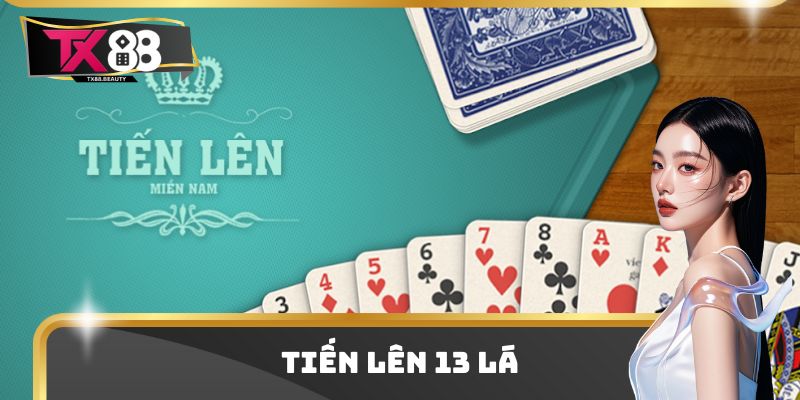 Tiến Lên 13 Lá - Từ Cách Sắp Xếp Đến Bí Kíp Chặn Đỉnh Cao